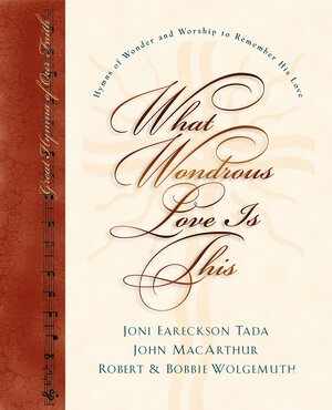What Wondrous Love Is This (with CD): Hymns of Wonder and Worship to Remember His Love by Joni Eareckson Tada, Bobbie Wolgemuth