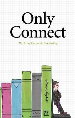 Only Connect: The Art of Corporate Storytelling by Robert Mighall