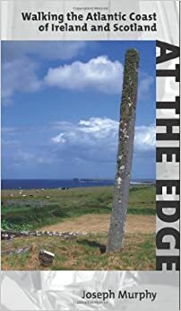 At the Edge: Walking the Atlantic Coast of Ireland and Scotland by Joseph Murphy