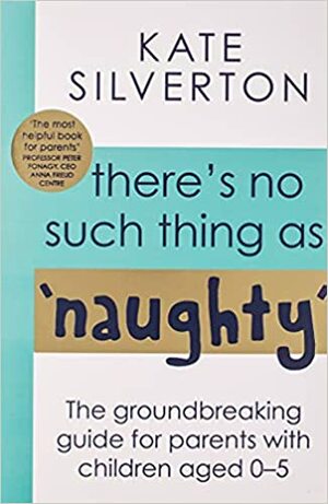 There's No Such Thing As 'Naughty': The groundbreaking guide for parents with children aged 0-5 by Kate Silverton