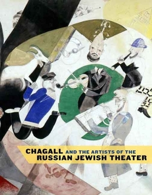 Chagall and the Artists of the Russian Jewish Theater by Zvi Gitelman, Susan Tumarkin Goodman, Vladislav Ivanov