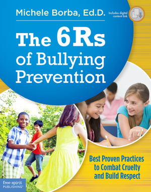 The 6Rs of Bullying Prevention: Best Proven Practices to Combat Cruelty and Build Respect by Michele Borba