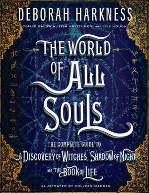 The World of All Souls: The Complete Guide to a Discovery of Witches, Shadow of Night, and the Book of Life by Deborah Harkness
