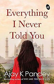Everything I Never Told You by Ajay K Pandey