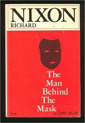 Richard Nixon the Man Behind the Mask by Gary Allen