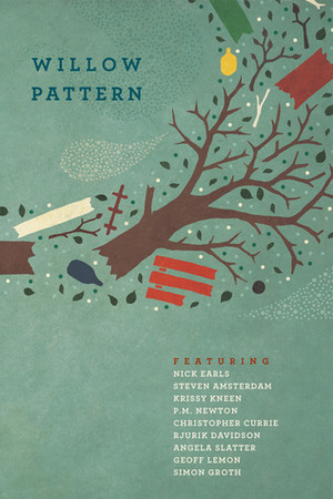 Willow Pattern by Geoff Lemon, Simon Groth, Kris Kneen, Nick Earls, Steven Amsterdam, Christopher Currie, P.M. Newton, Rjurik Davidson, Angela Slatter, Keith Stevenson