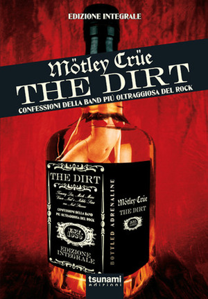 The Dirt: Confessioni della band più oltraggiosa del rock by Neil Strauss, Tommy Lee, Stefania Renzetti, Vince Neil, Mick Mars, Nikki Sixx