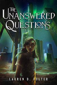 The Unanswered Questions (The Unanswered Questions, #1) by Lauren D. Fulter