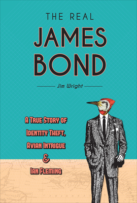 The Real James Bond: A True Story of Identity Theft, Avian Intrigue, and Ian Fleming by Jim Wright