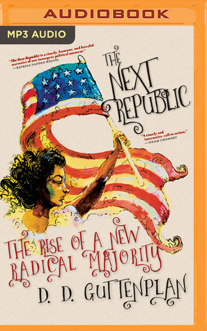 The Next Republic: The Rise of a New Radical Majority by D.D. Guttenplan