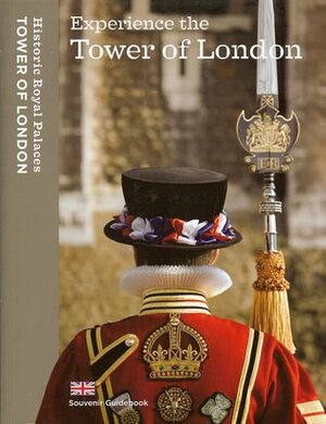 Experience The Tower Of London: Souvenir Guidebook by Clare Murphy, Tim Archbold, Brett Dolman