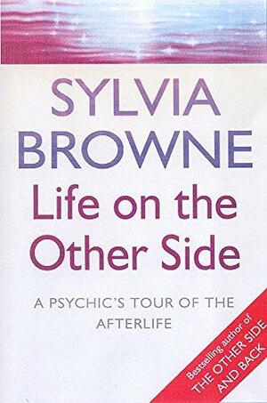Life on the Other Side: A Psychic's Tour of the Afterlife by Sylvia Browne