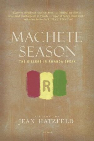 Machete Season: The Killers in Rwanda Speak by Susan Sontag, Linda Coverdale, Jean Hatzfeld