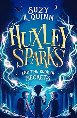 Huxley Sparks and the Book of Secrets by Suzy K. Quinn