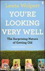 You're Looking Very Well: The Surprising Nature of Getting Old by Lewis Wolpert