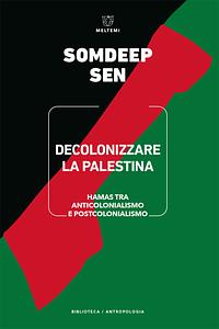 Decolonizzare la Palestina. Hamas tra anticolonialismo e postcolonialismo by Somdeep Sen