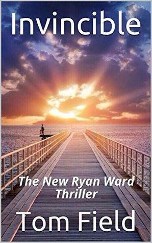 Invincible: The New Ryan Ward Thriller by Tom Field