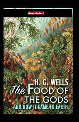 The Food of the Gods and How It Came to Earth Annotated by H.G. Wells