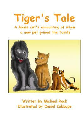 Tiger's Tale: A house cat's accounting of when a new pet joined the family by Michael Rock