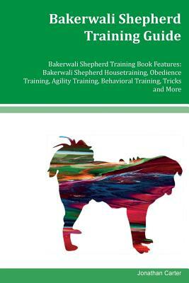 Bakerwali Shepherd Training Guide Bakerwali Shepherd Training Book Features: Bakerwali Shepherd Housetraining, Obedience Training, Agility Training, B by Jonathan Carter