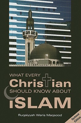 What Every Christian Should Know about Islam by Ruqaiyyah Waris Maqsood