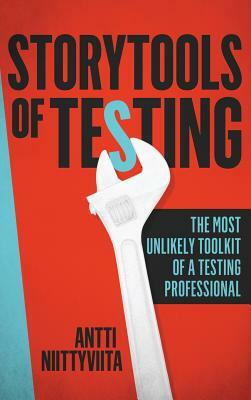 Storytools of Testing: How To Get Your Voice Heard And Become Highly Valued Software Testing Professional by Antti Niittyviita