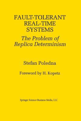 Fault-Tolerant Real-Time Systems: The Problem of Replica Determinism by Stefan Poledna