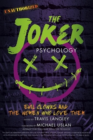 The Joker Psychology: Evil Clowns and the Women Who Love Them by Kathleen La Forgia, Amanda Vicary, Billy San Juan, Apryl Alexander, Justine Mastin, Asher Johnson, William Sharp, Shelly Clevenger, Ryan Harder, Colt J. Blunt, Landra Parris, Eric D. Wesselmann, Vanessa Hicks, Travis Langley, Erin Currie, Wind Goodfriend, Michael E. Uslan, Jenna Busch, Yoni Sobin