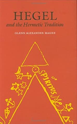 Hegel and the Hermetic Tradition by Glenn A. Magee