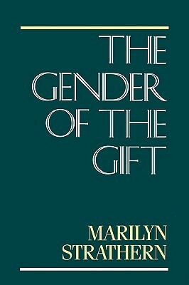 The Gender of the Gift: Problems with Women and Problems with Society in Melanesia by Marilyn Strathern