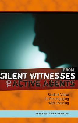 From Silent Witnesses to Active Agents: Student Voice in Re-Engaging with Learning by Peter McInerney, John Smyth