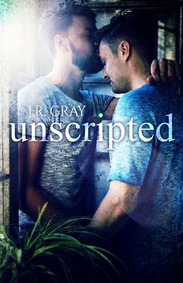 Unscripted by J.R. Gray