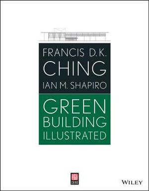 Green Building Illustrated by Francis D. K. Ching, Ian M. Shapiro