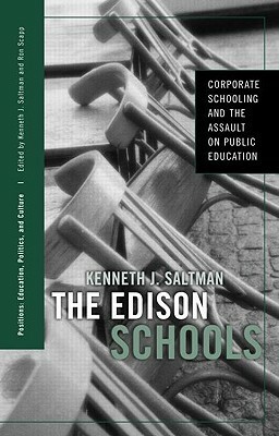 The Edison Schools: Corporate Schooling and the Assault on Public Education by Kenneth J. Saltman, Ron Scapp
