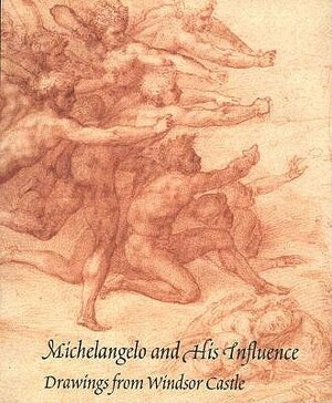 Michelangelo and His Influence: Drawings from Windsor Castle by Paul Joannides