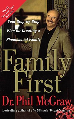 Family First: Your Step-by-Step Plan for Creating a Phenomenal Family by Phillip C. McGraw