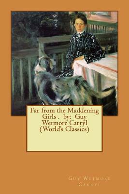Far from the Maddening Girls . by: Guy Wetmore Carryl (World's Classics) by Guy Wetmore Carryl