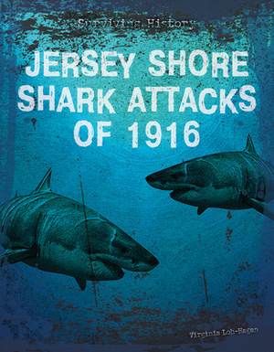 Jersey Shore Shark Attacks of 1916 by Virginia Loh-Hagan