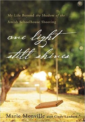 One Light Still Shines: My Life Beyond the Shadow of the Amish Schoolhouse Shooting by Marie Monville
