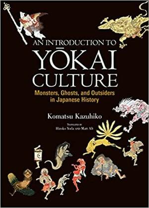 Introduction to Yokai Culture: Monsters, Ghosts, and Outsiders in Japanese History by Kazuhiro Komatsu