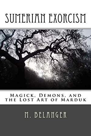 Sumerian Exorcism: Magick, Demons, and the Lost Art of Marduk by Michelle A. Belanger