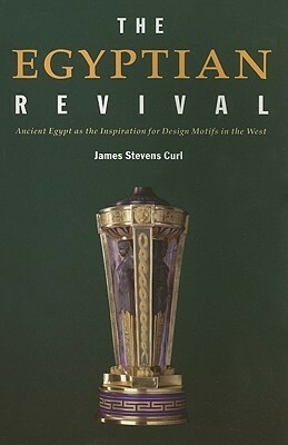 The Egyptian Revival: Ancient Egypt as the Inspiration for Design Motifs in the West by James Stevens Curl