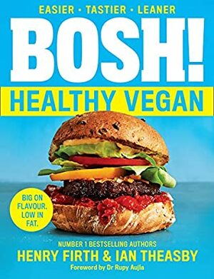 BOSH! Healthy Vegan: Over 80 brand-new recipes with less fat, less sugar and more taste, from the #1 Sunday Times bestselling authors by Ian Theasby, Henry Firth