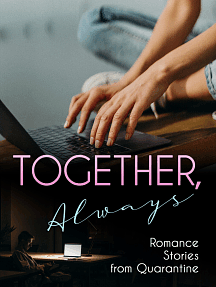 Together, Always: Romance Stories from Quarantine by Miranda Markwell, Wendy Dalrymple, Imogen Markwell-Tweed, Krystin Dyers