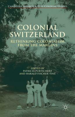 Colonial Switzerland: Rethinking Colonialism from the Margins by 