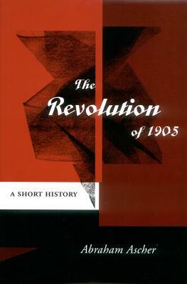 The Revolution of 1905: A Short History by Abraham Ascher