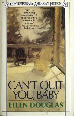 Can't Quit You, Baby (Contemporary American Fiction) by Ellen Douglas