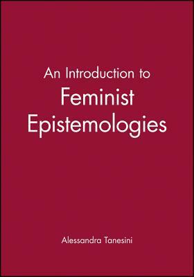 An Introduction to Feminist Epistemologies by Alessandra Tanesini