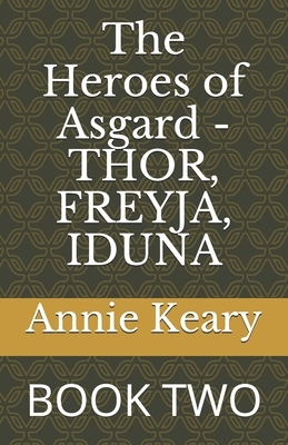 The Heroes of Asgard - THOR, FREYJA, IDUNA: Book Two by E. Keary, Annie Keary