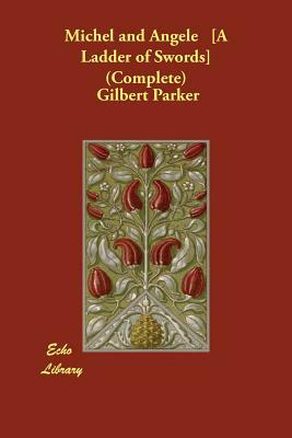Michel and Angele [A Ladder of Swords] (Complete) by Gilbert Parker